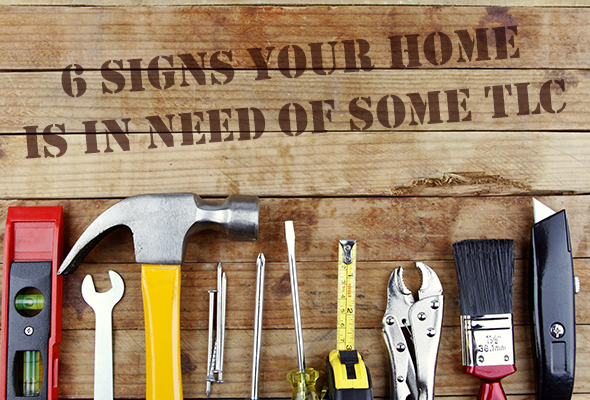 6 Signs Your Home Is In Need of Some TLC