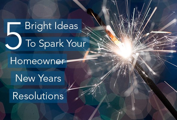 5 Bright Ideas To Spark Your Homeowner New Years Resolution