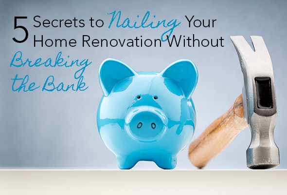 5 Secrets to Nailing Your Home Renovation Without Breaking the Bank