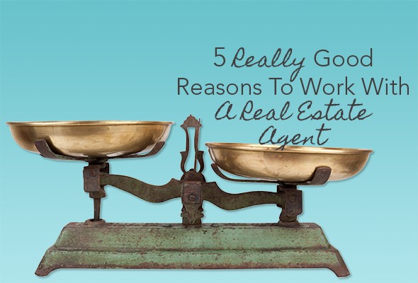 5 Really Good Reasons To Work With A Real Estate Agent