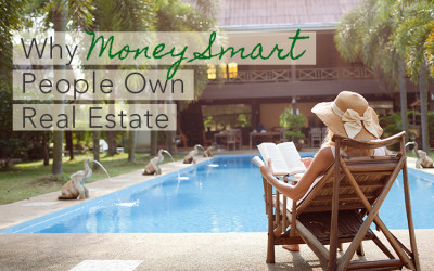 5 Reasons Why Money Smart People Own Real Estate